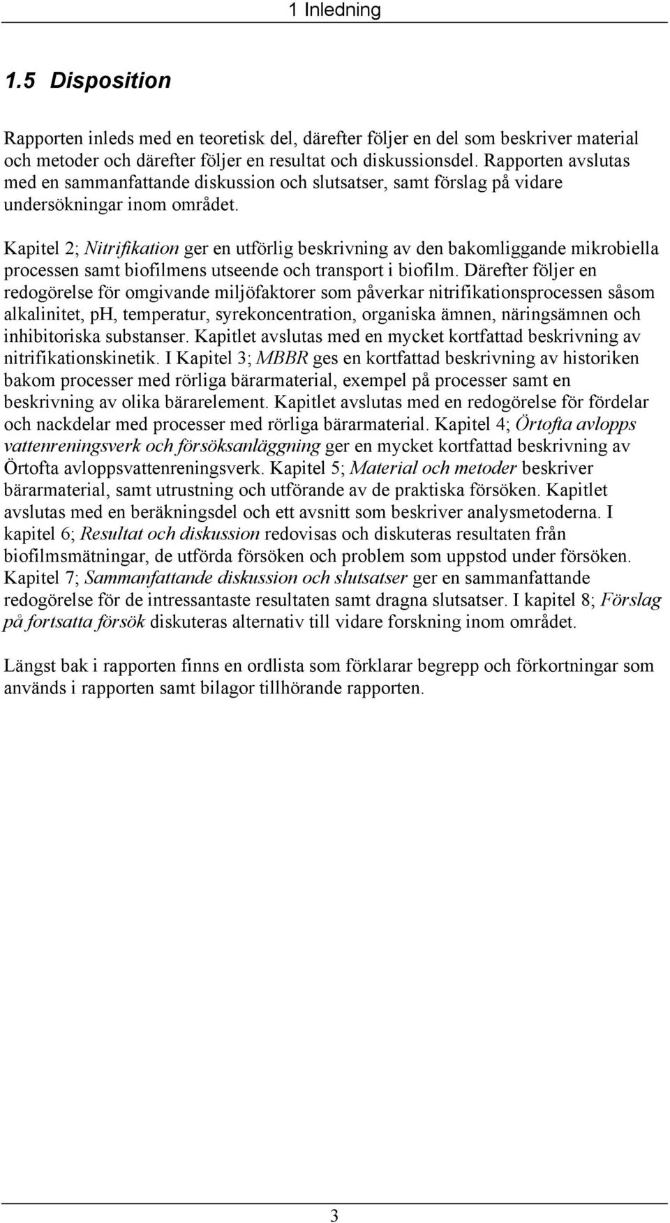 Kapitel 2; Nitrifikation ger en utförlig beskrivning av den bakomliggande mikrobiella processen samt biofilmens utseende och transport i biofilm.