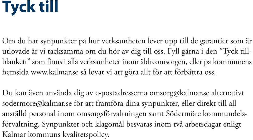 se så lovar vi att göra allt för att förbättra oss. Du kan även använda dig av e-postadresserna omsorg@kalmar.se alternativt sodermore@kalmar.