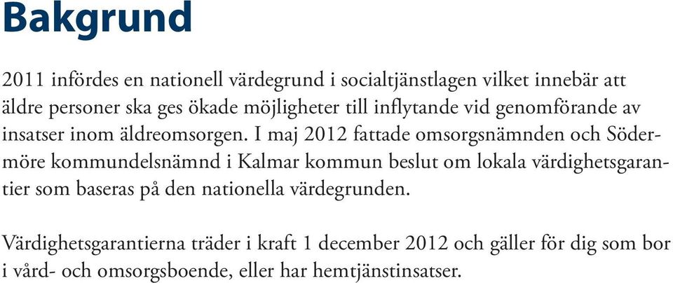 I maj 2012 fattade omsorgsnämnden och Södermöre kommundelsnämnd i Kalmar kommun beslut om lokala värdighetsgarantier som