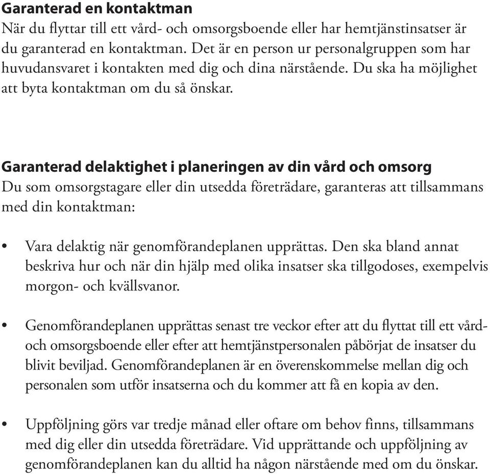 Garanterad delaktighet i planeringen av din vård och omsorg Du som omsorgstagare eller din utsedda företrädare, garanteras att tillsammans med din kontaktman: Vara delaktig när genomförandeplanen