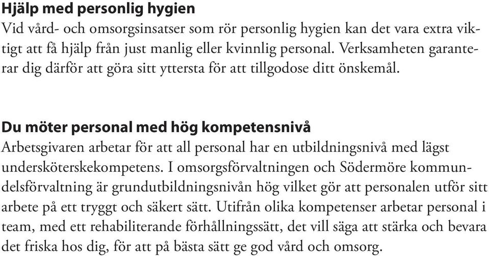 Du möter personal med hög kompetensnivå Arbetsgivaren arbetar för att all personal har en utbildningsnivå med lägst undersköterskekompetens.