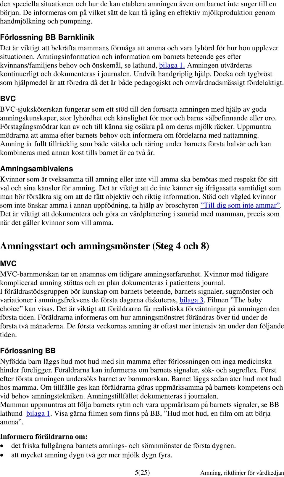 Förlossning BB Barnklinik Det är viktigt att bekräfta mammans förmåga att amma och vara lyhörd för hur hon upplever situationen.