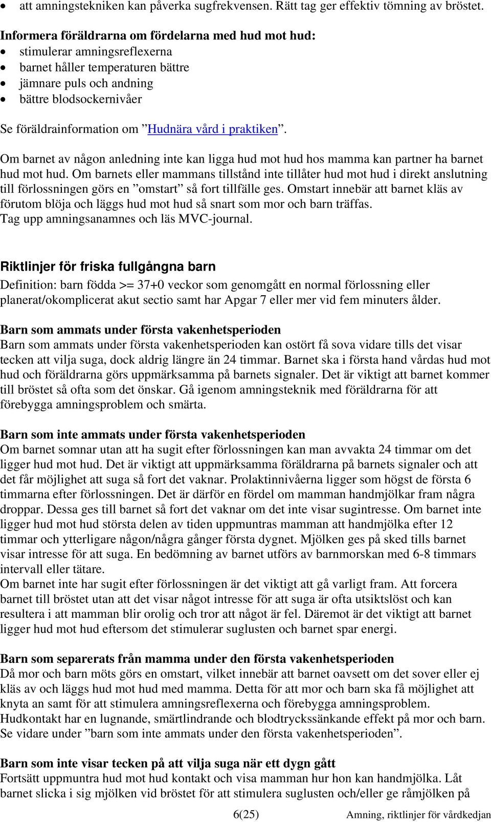 vård i praktiken. Om barnet av någon anledning inte kan ligga hud mot hud hos mamma kan partner ha barnet hud mot hud.