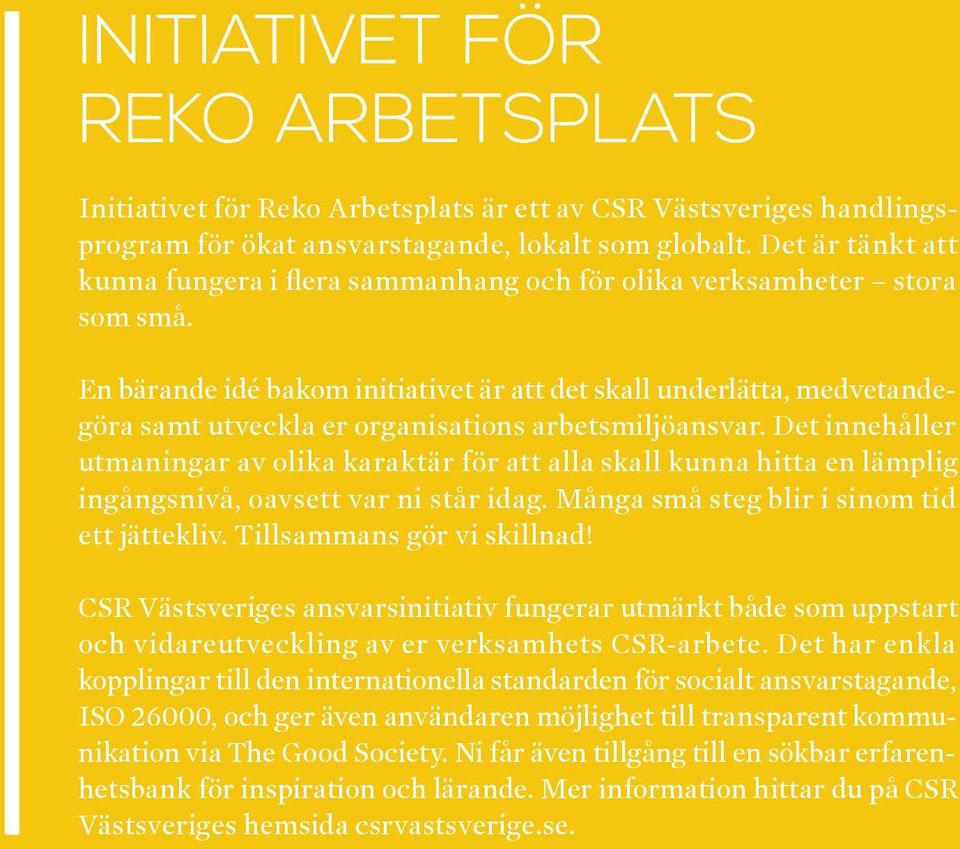 En bärande idé bakom initiativet är att det skall underlätta, medvetandegöra samt utveckla er organisations arbetsmiljöansvar.