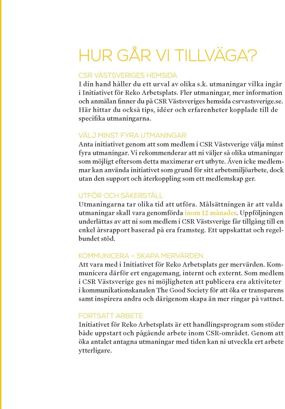 Välj minst fyra utmaningar Anta initiativet genom att som medlem i CSR Västsverige välja minst fyra utmaningar.
