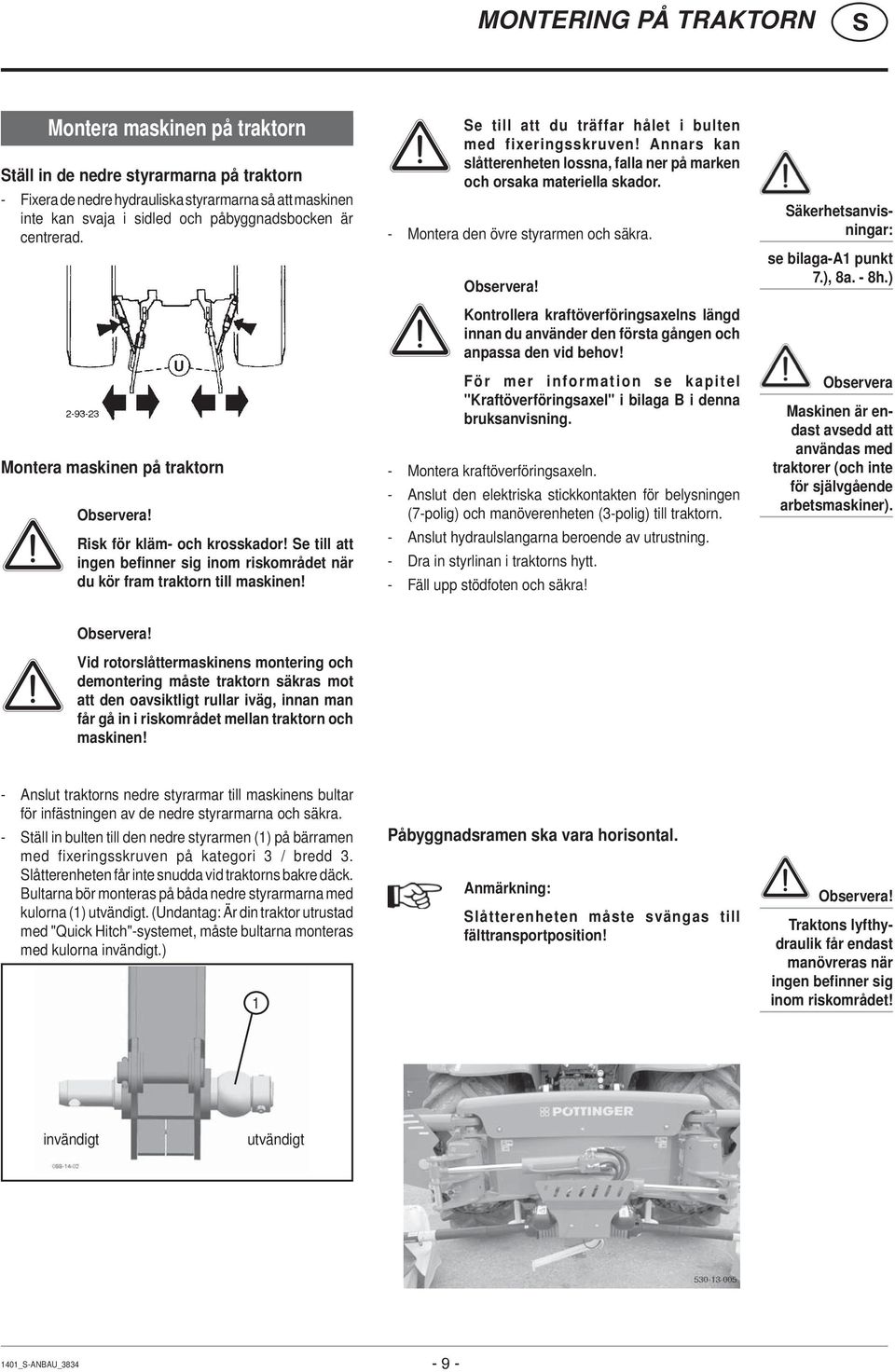 e till att du träffar hålet i bulten med fixeringsskruven! Annars kan slåtterenheten lossna, falla ner på marken och orsaka materiella skador. - Montera den övre styrarmen och säkra. Observera!