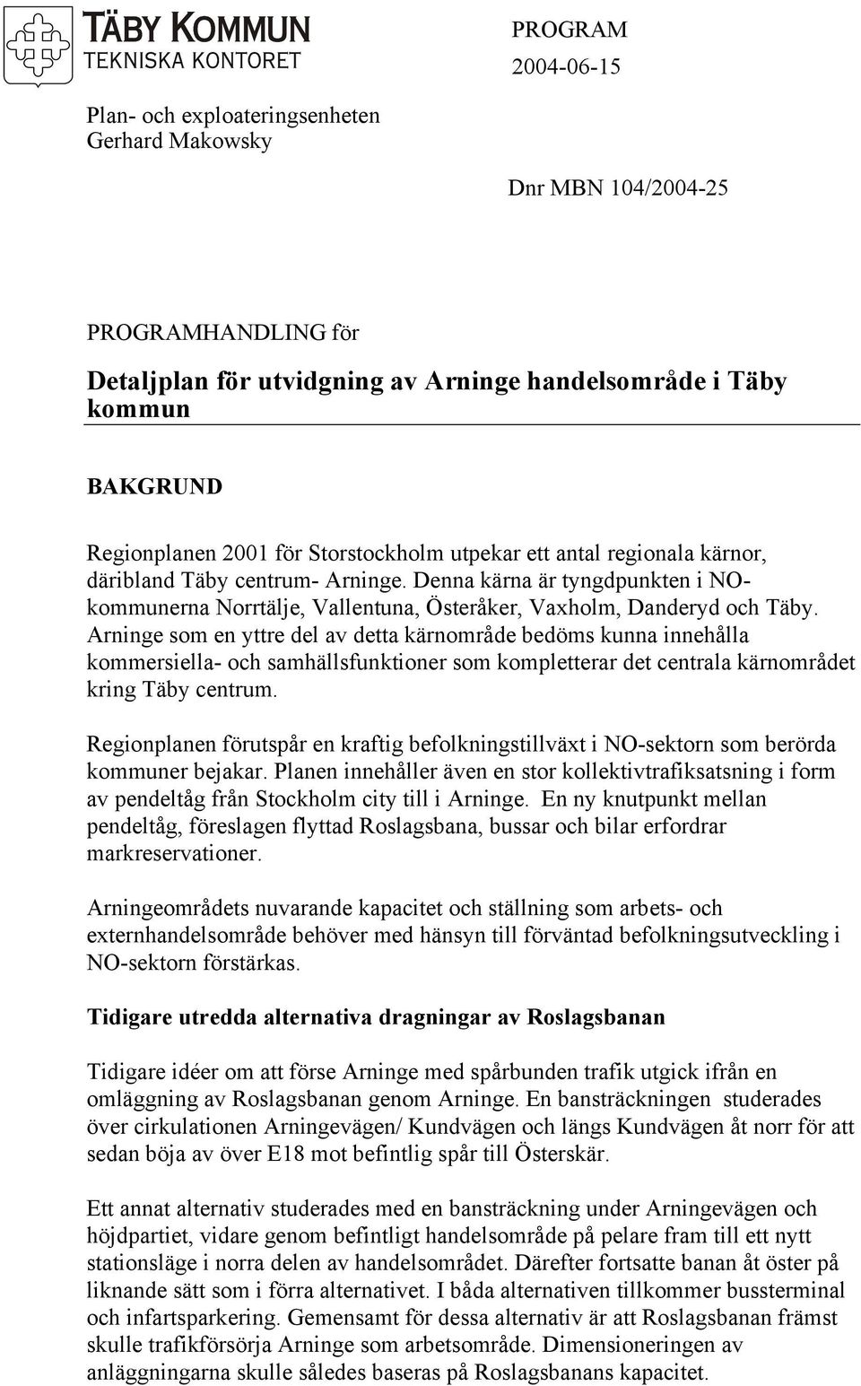 Arninge som en yttre del av detta kärnområde bedöms kunna innehålla kommersiella- och samhällsfunktioner som kompletterar det centrala kärnområdet kring Täby centrum.