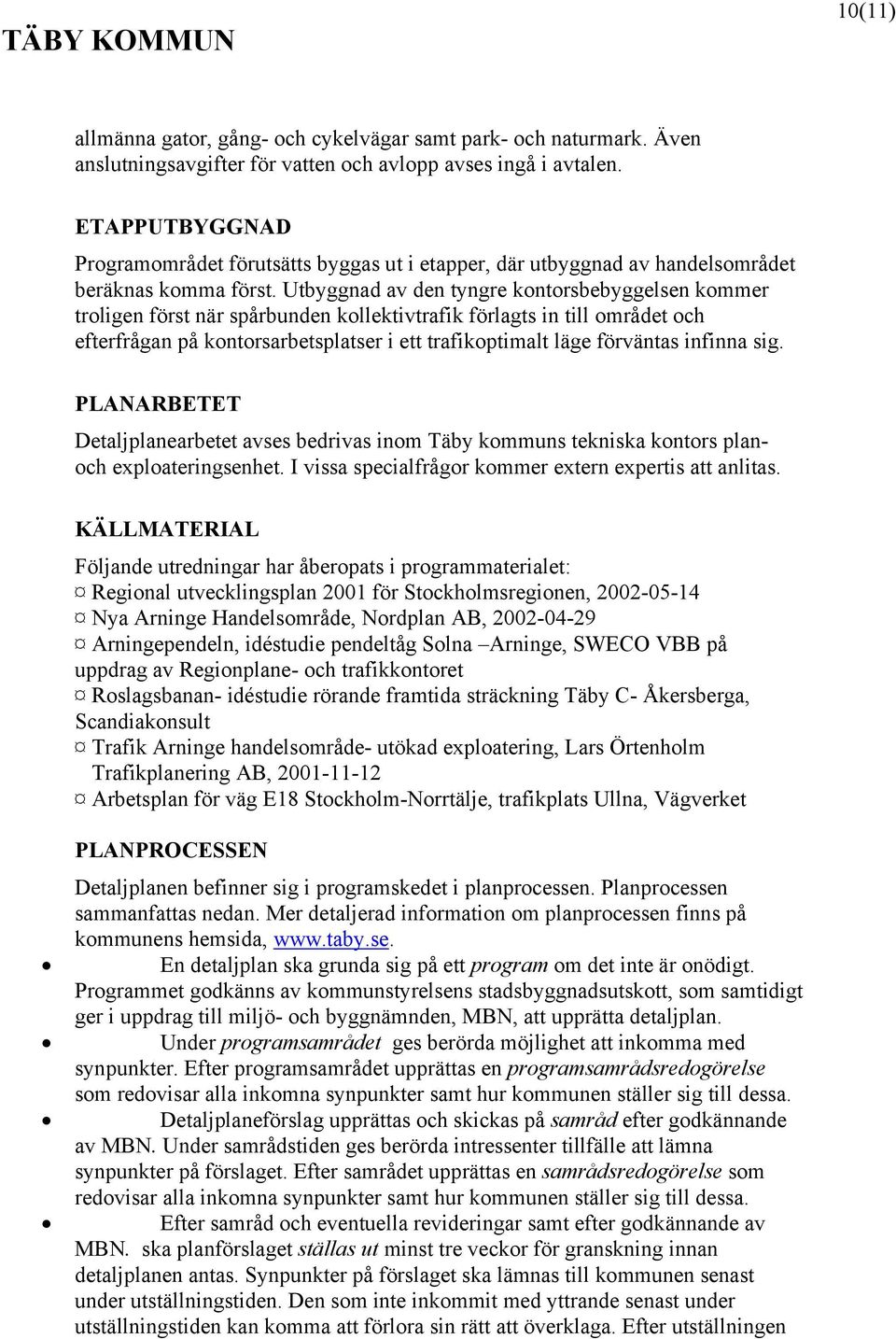 Utbyggnad av den tyngre kontorsbebyggelsen kommer troligen först när spårbunden kollektivtrafik förlagts in till området och efterfrågan på kontorsarbetsplatser i ett trafikoptimalt läge förväntas