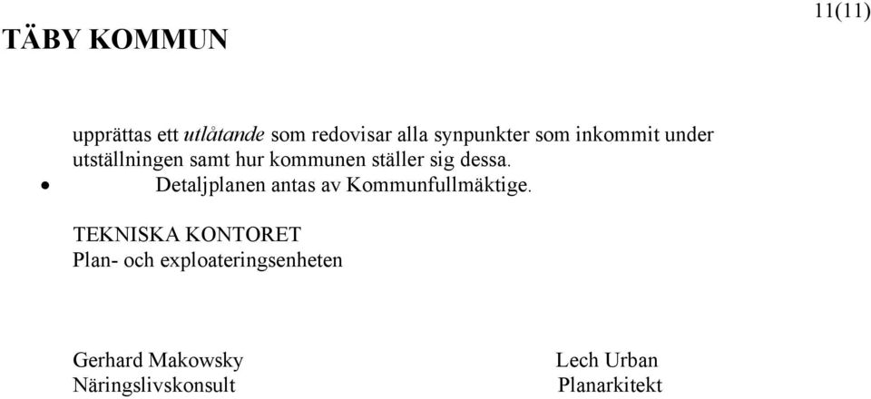 Detaljplanen antas av Kommunfullmäktige.