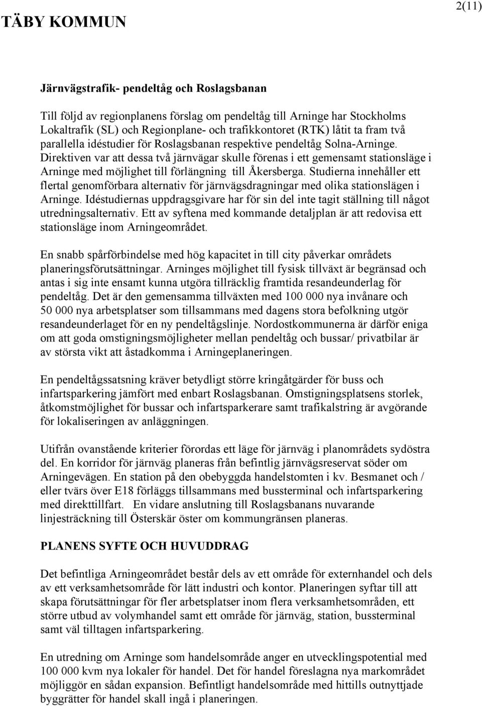 Direktiven var att dessa två järnvägar skulle förenas i ett gemensamt stationsläge i Arninge med möjlighet till förlängning till Åkersberga.