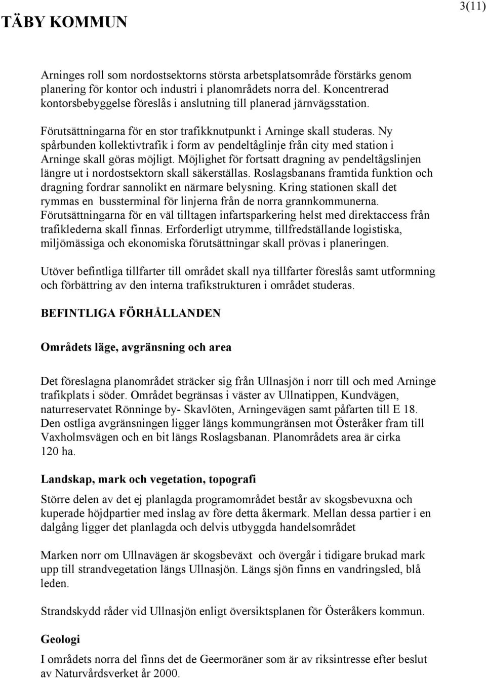 Ny spårbunden kollektivtrafik i form av pendeltåglinje från city med station i Arninge skall göras möjligt.