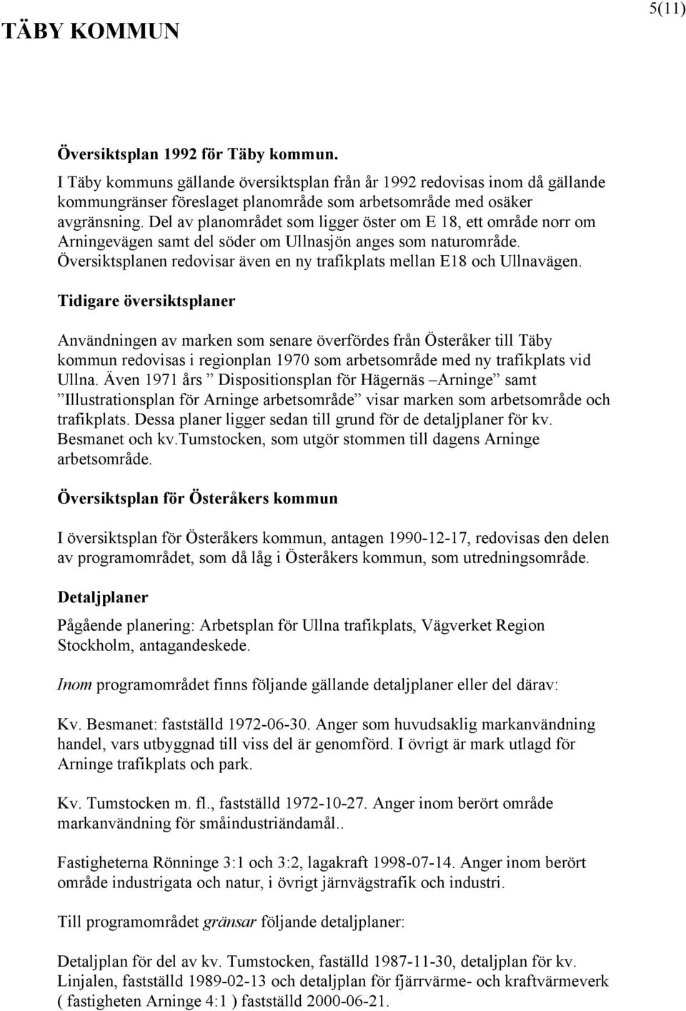 Översiktsplanen redovisar även en ny trafikplats mellan E18 och Ullnavägen.