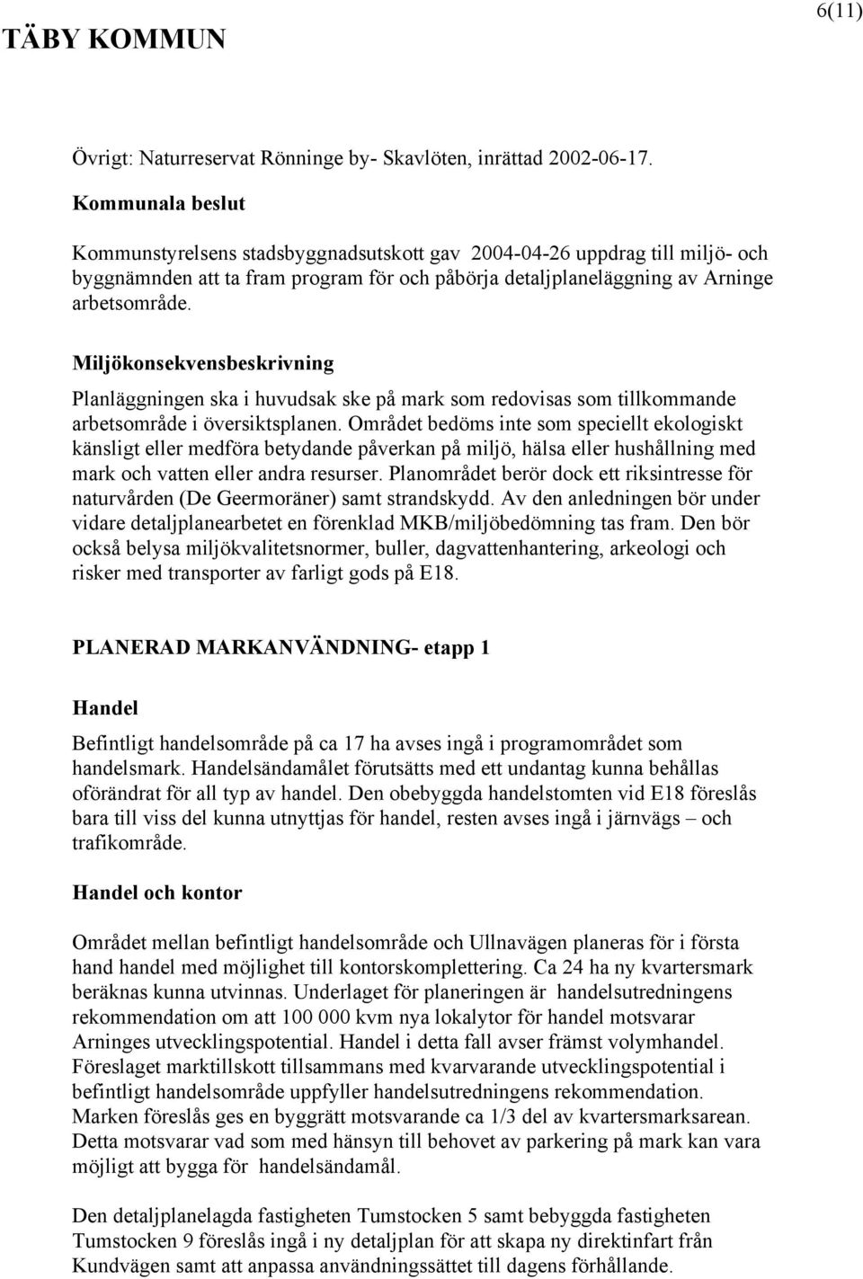 Miljökonsekvensbeskrivning Planläggningen ska i huvudsak ske på mark som redovisas som tillkommande arbetsområde i översiktsplanen.