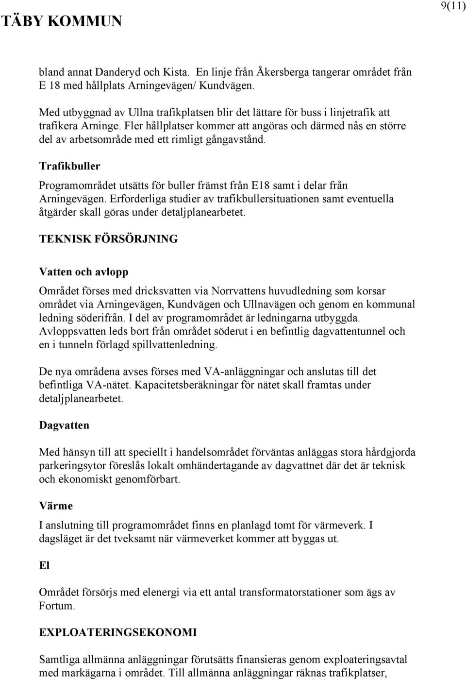 Fler hållplatser kommer att angöras och därmed nås en större del av arbetsområde med ett rimligt gångavstånd.