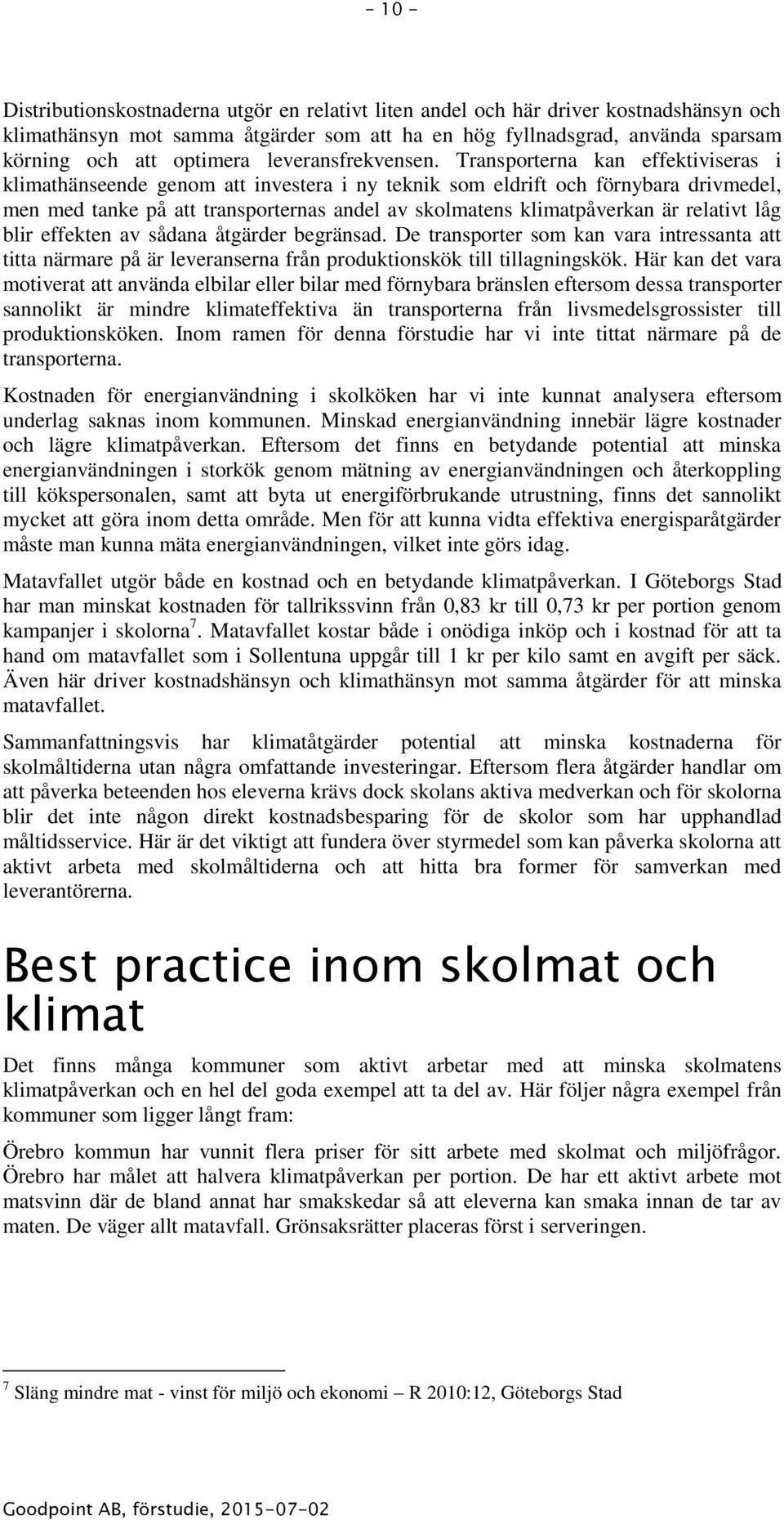 Transporterna kan effektiviseras i klimathänseende genom att investera i ny teknik som eldrift och förnybara drivmedel, men med tanke på att transporternas andel av skolmatens klimatpåverkan är