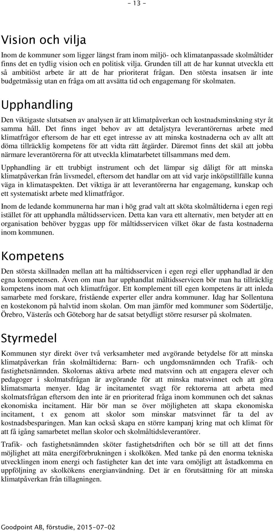 Den största insatsen är inte budgetmässig utan en fråga om att avsätta tid och engagemang för skolmaten.