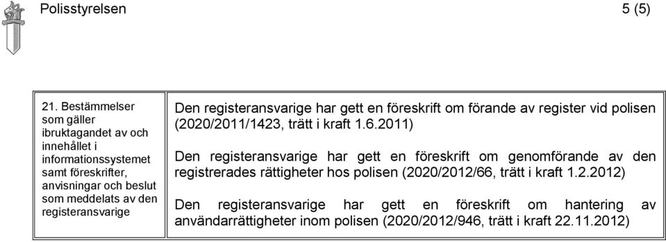 Den registeransvarige har gett en föreskrift om förande av register vid polisen (2020/2011/1423, trätt i kraft 1.6.