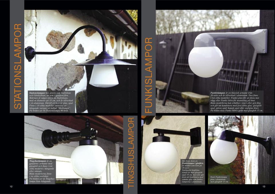 FUNKISLAMPOR Funkislampan är en klassisk armatur från 30-talet och är tillverkad i aluminium.