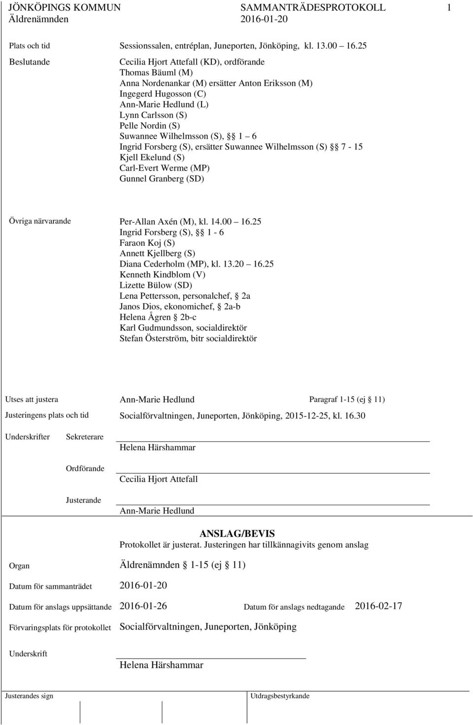 Suwannee Wilhelmsson (S), 1 6 Ingrid Forsberg (S), ersätter Suwannee Wilhelmsson (S) 7-15 Kjell Ekelund (S) Carl-Evert Werme (MP) Gunnel Granberg (SD) Övriga närvarande Per-Allan Axén (M), kl. 14.