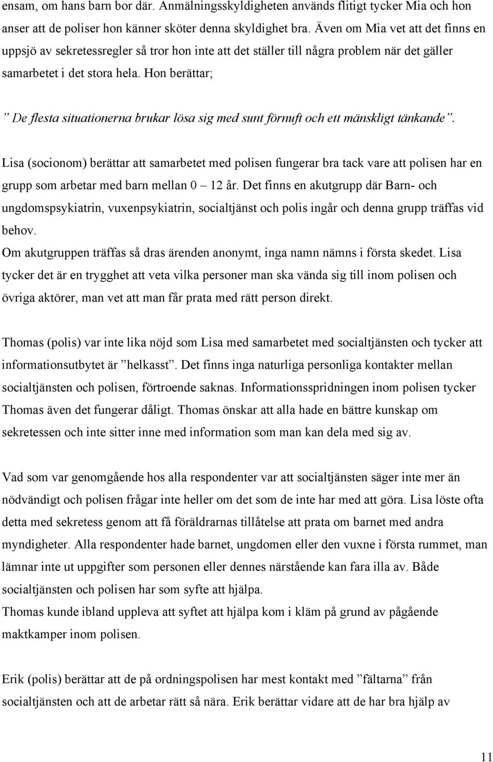 Hon berättar; De flesta situationerna brukar lösa sig med sunt förnuft och ett mänskligt tänkande.