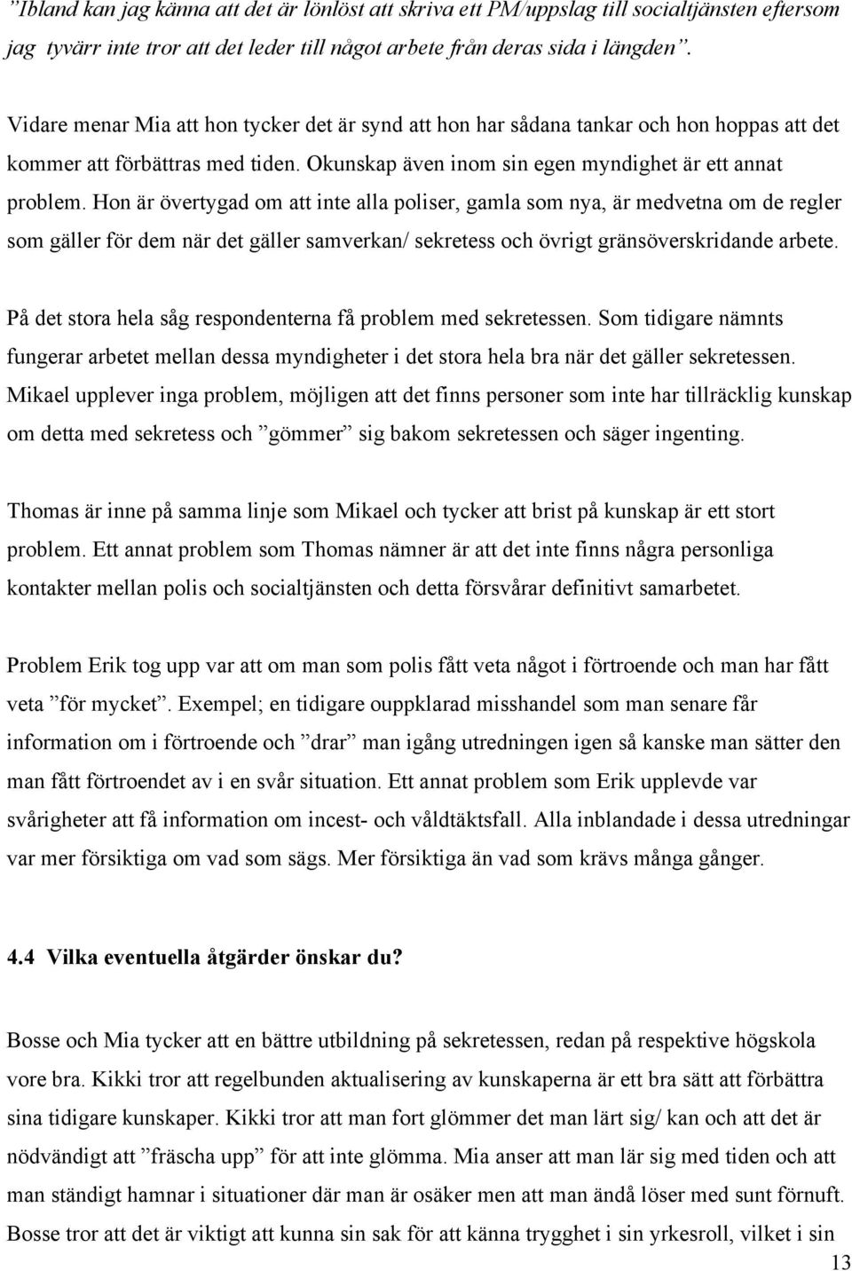 Hon är övertygad om att inte alla poliser, gamla som nya, är medvetna om de regler som gäller för dem när det gäller samverkan/ sekretess och övrigt gränsöverskridande arbete.