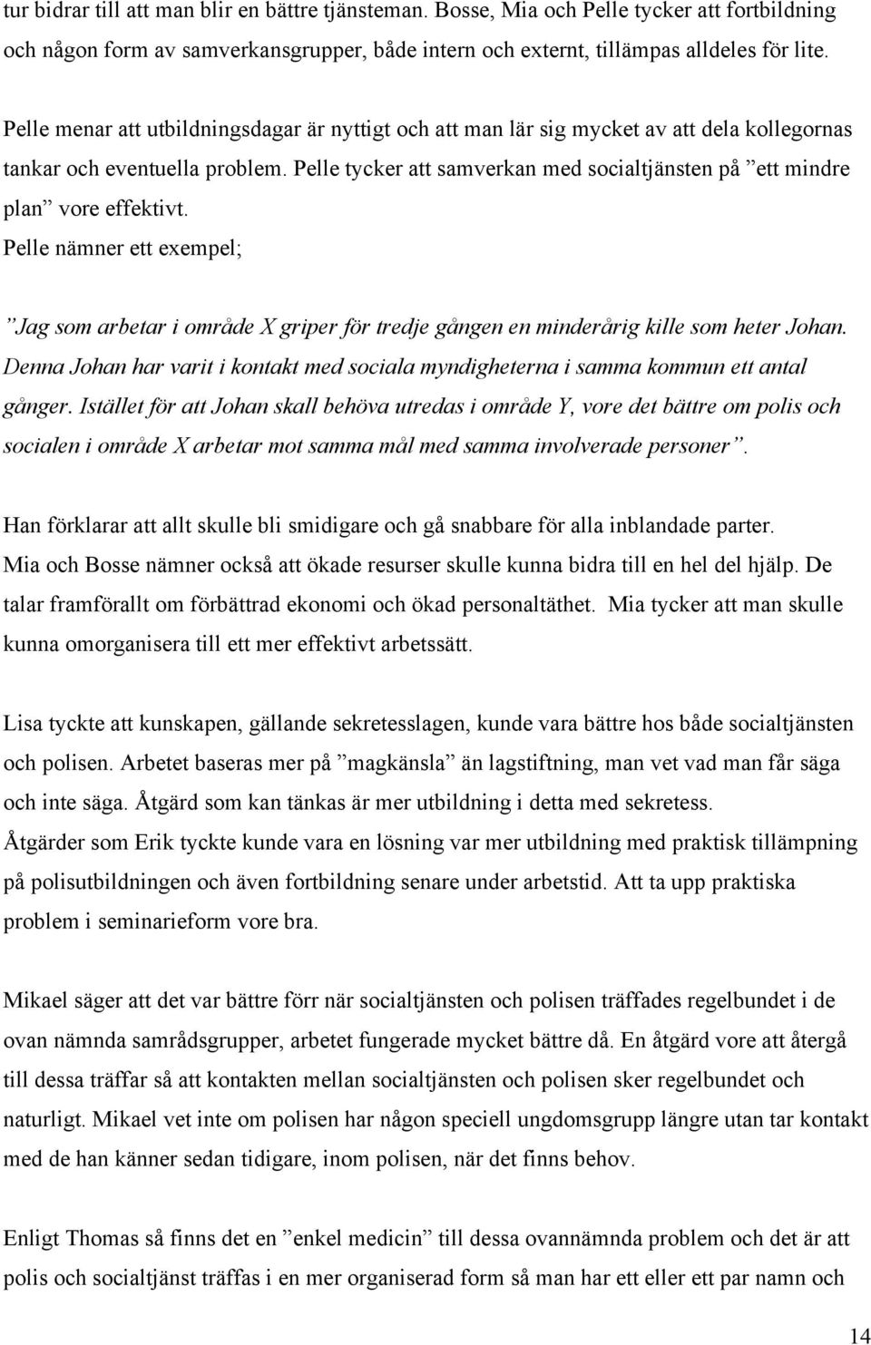 Pelle tycker att samverkan med socialtjänsten på ett mindre plan vore effektivt. Pelle nämner ett exempel; Jag som arbetar i område X griper för tredje gången en minderårig kille som heter Johan.