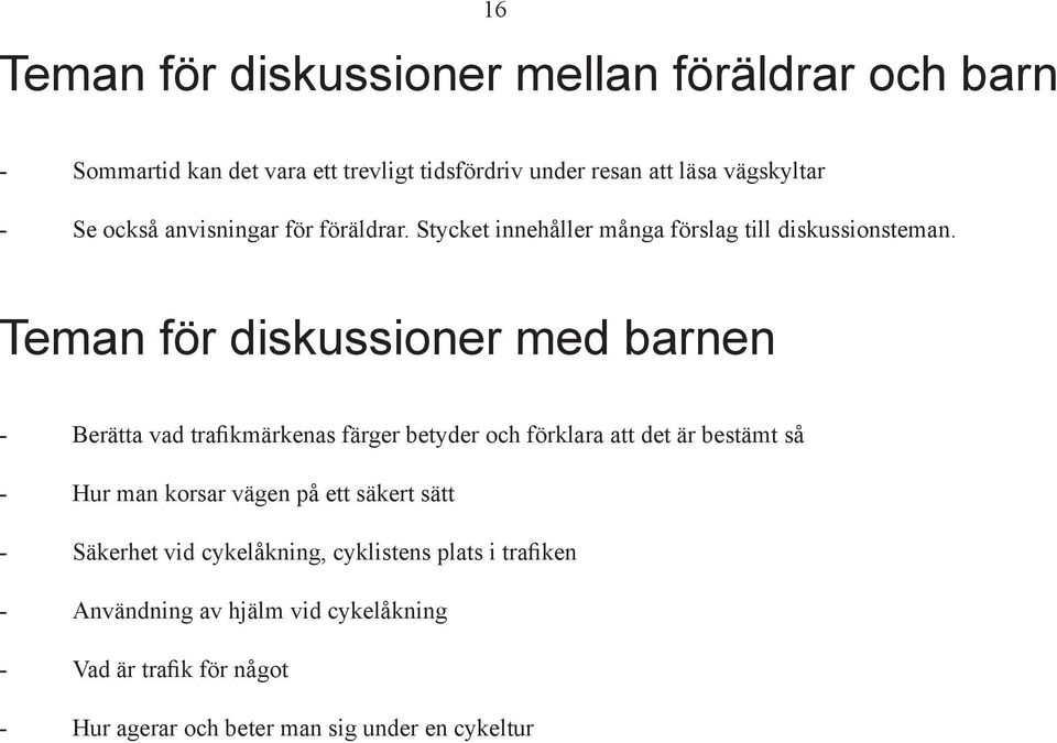 Teman för diskussioner med barnen - Berätta vad trafikmärkenas färger betyder och förklara att det är bestämt så - Hur man korsar vägen