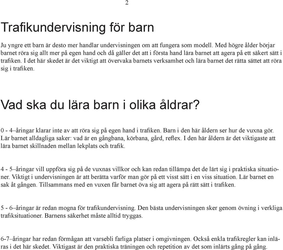 I det här skedet är det viktigt att övervaka barnets verksamhet och lära barnet det rätta sättet att röra sig i trafiken. Vad ska du lära barn i olika åldrar?