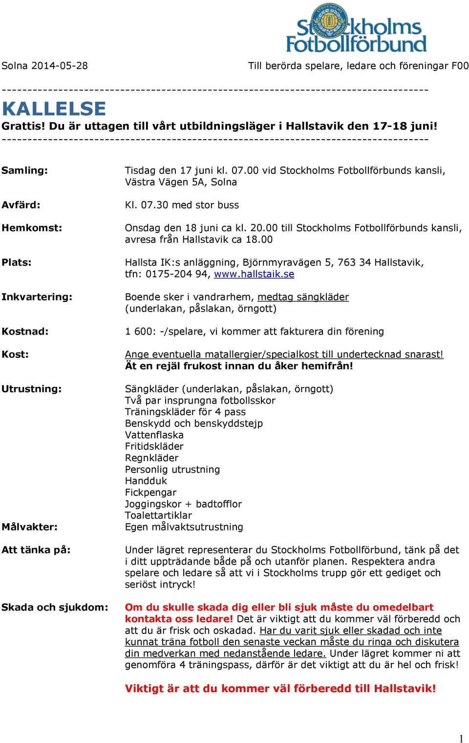 00 vid Stockholms Fotbollförbunds kansli, Västra Vägen 5A, Solna Kl. 07.30 med stor buss Onsdag den 18 juni ca kl. 20.00 till Stockholms Fotbollförbunds kansli, avresa från Hallstavik ca 18.