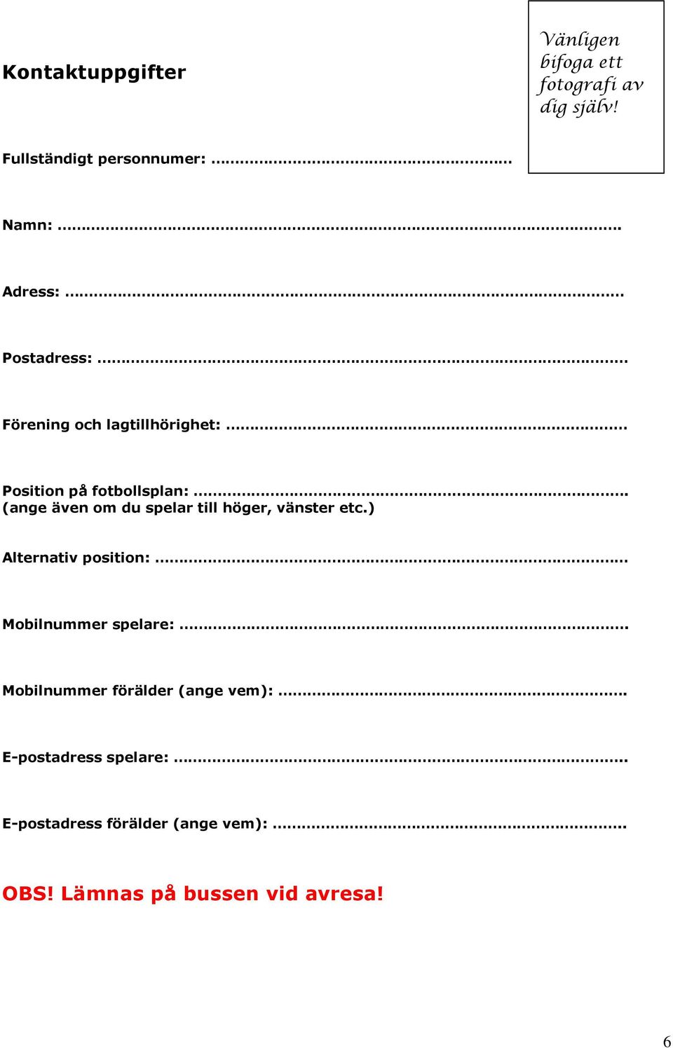 (ange även om du spelar till höger, vänster etc.) Alternativ position: Mobilnummer spelare:.