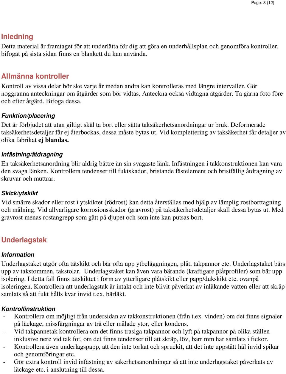 Anteckna också vidtagna åtgärder. Ta gärna foto före och efter åtgärd. Bifoga dessa. Funktion/placering Det är förbjudet att utan giltigt skäl ta bort eller sätta taksäkerhetsanordningar ur bruk.
