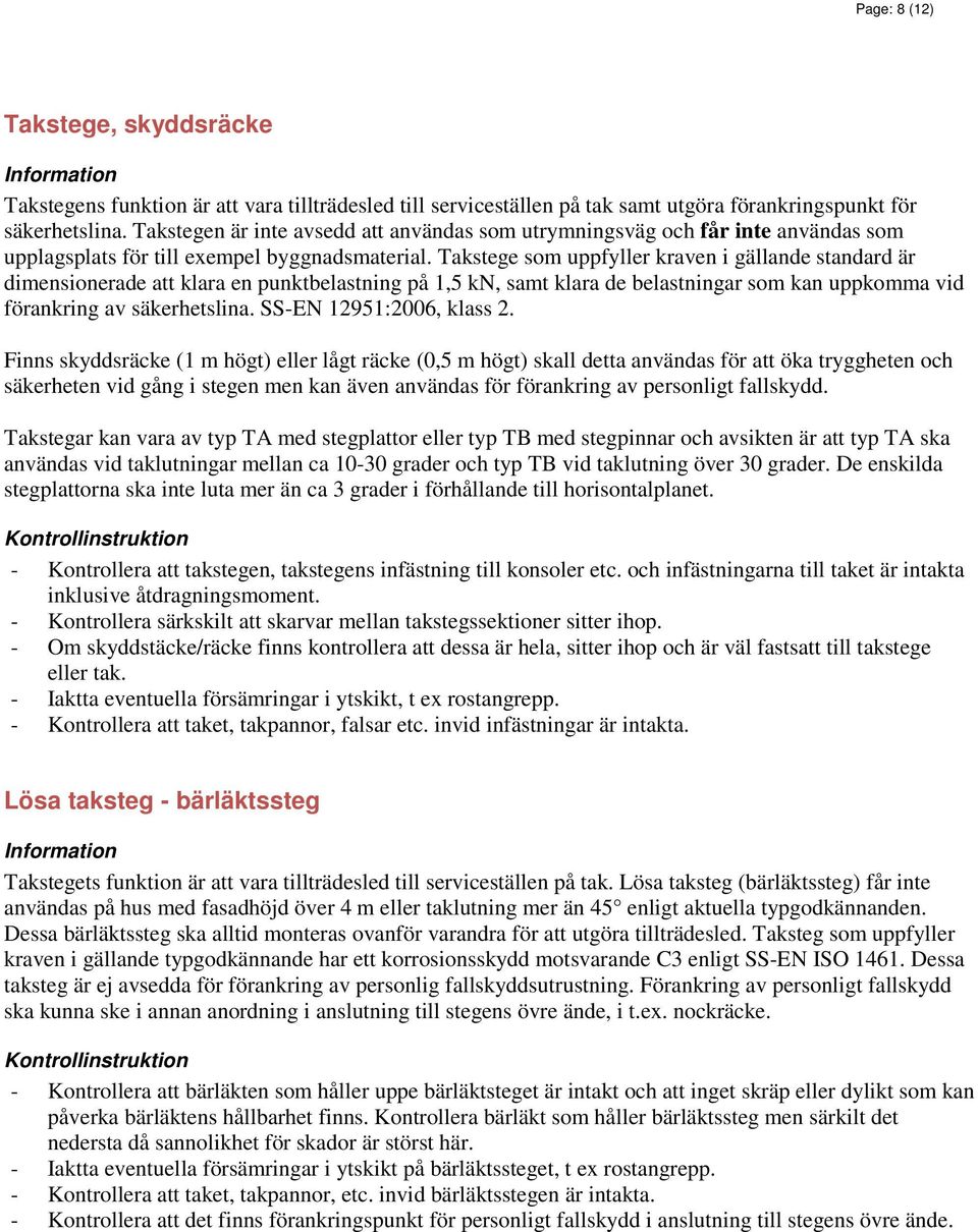 Takstege som uppfyller kraven i gällande standard är dimensionerade att klara en punktbelastning på 1,5 kn, samt klara de belastningar som kan uppkomma vid förankring av säkerhetslina.