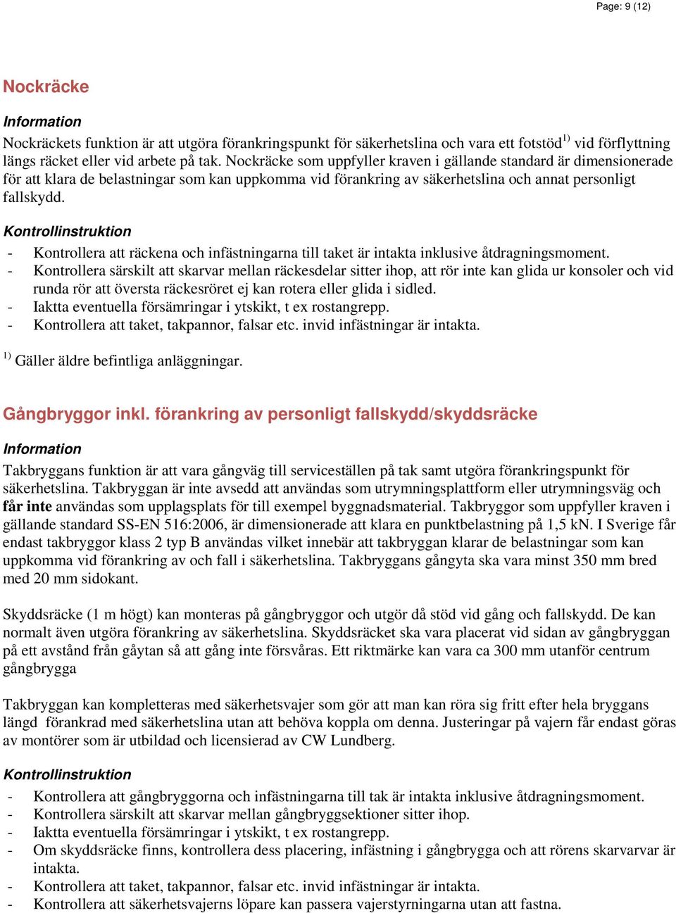 - Kontrollera att räckena och infästningarna till taket är intakta inklusive åtdragningsmoment.