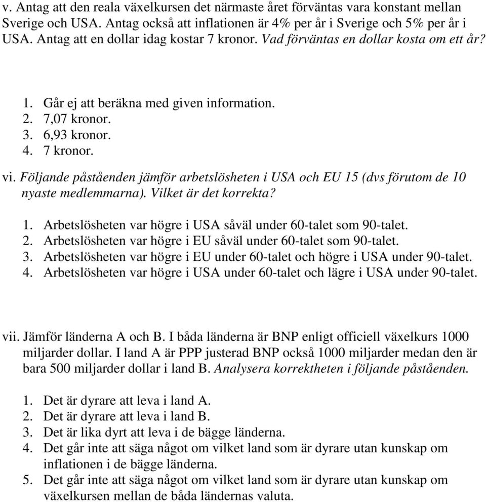 Följande påståenden jämför arbetslösheten i USA och EU 15 (dvs förutom de 10 nyaste medlemmarna). Vilket är det korrekta? 1. Arbetslösheten var högre i USA såväl under 60-talet som 90-talet. 2.