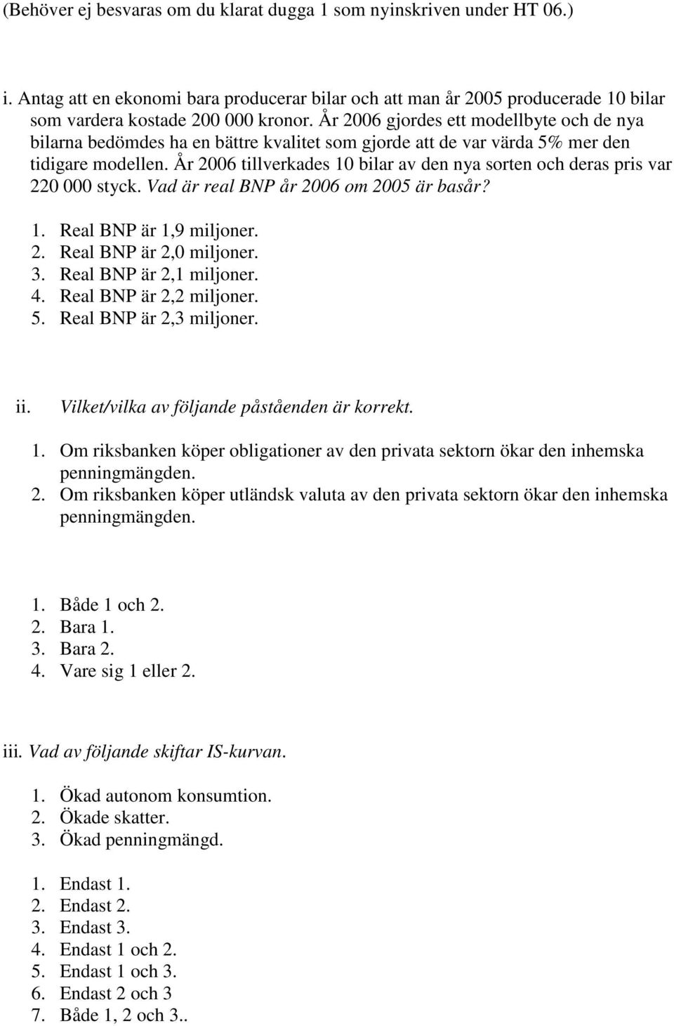 År 2006 tillverkades 10 bilar av den nya sorten och deras pris var 220 000 styck. Vad är real BNP år 2006 om 2005 är basår? 1. Real BNP är 1,9 miljoner. 2. Real BNP är 2,0 miljoner. 3.