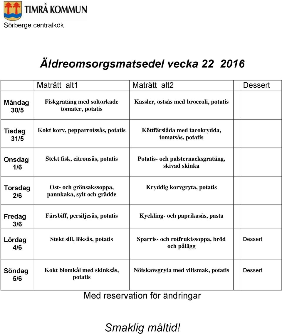 skivad skinka 2/6 Ost- och grönsakssoppa, pannkaka, sylt och grädde Kryddig korvgryta, 3/6 Färsbiff, persiljesås, Kyckling- och