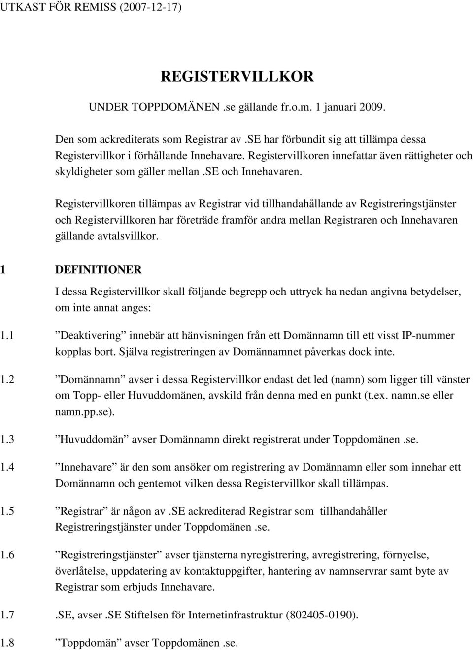 Registervillkoren tillämpas av Registrar vid tillhandahållande av Registreringstjänster och Registervillkoren har företräde framför andra mellan Registraren och Innehavaren gällande avtalsvillkor.