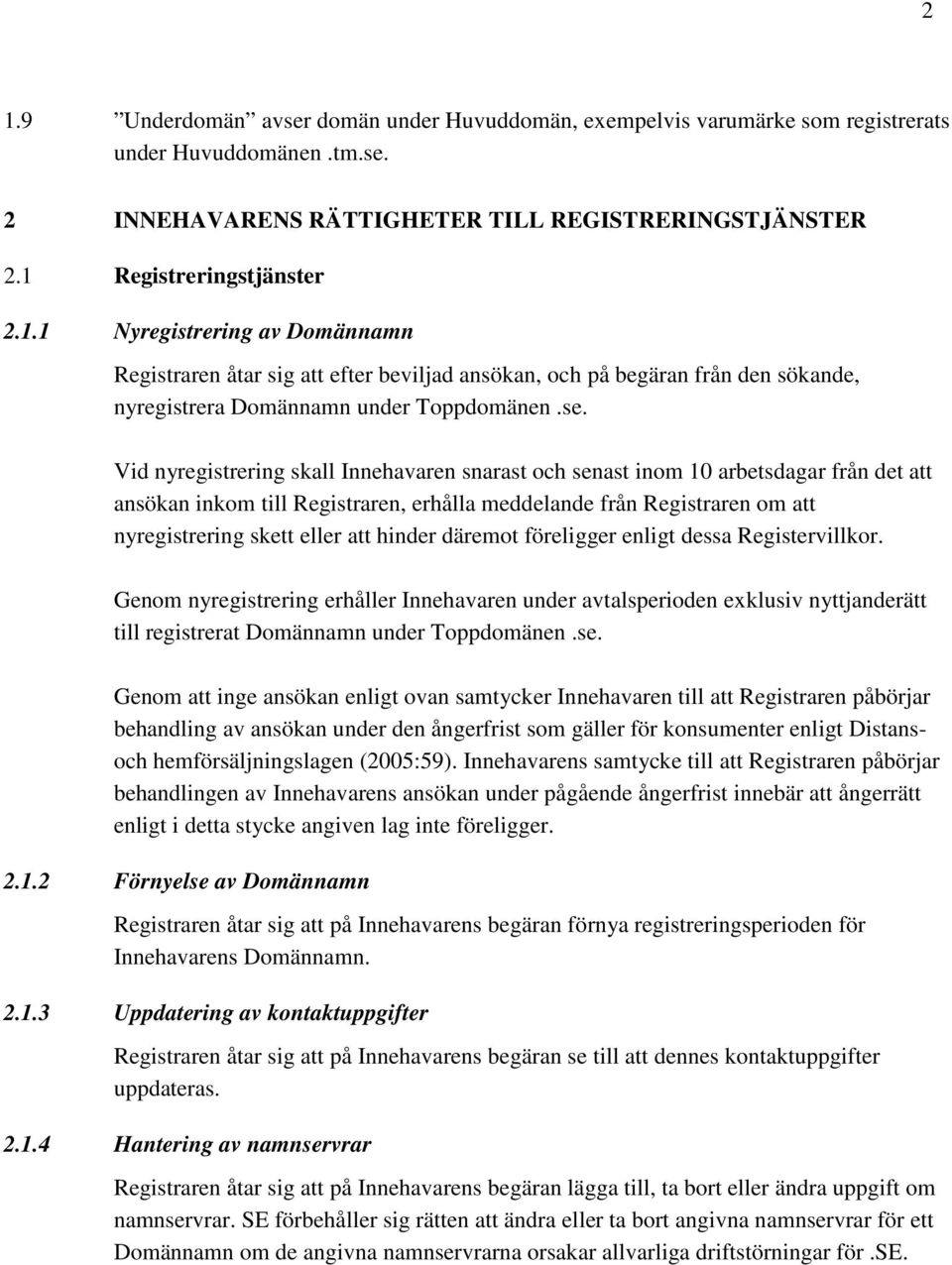 hinder däremot föreligger enligt dessa Registervillkor. Genom nyregistrering erhåller Innehavaren under avtalsperioden exklusiv nyttjanderätt till registrerat Domännamn under Toppdomänen.se.