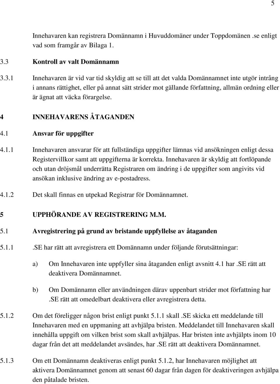 författning, allmän ordning eller är ägnat att väcka förargelse. 4 INNEHAVARENS ÅTAGANDEN 4.1 