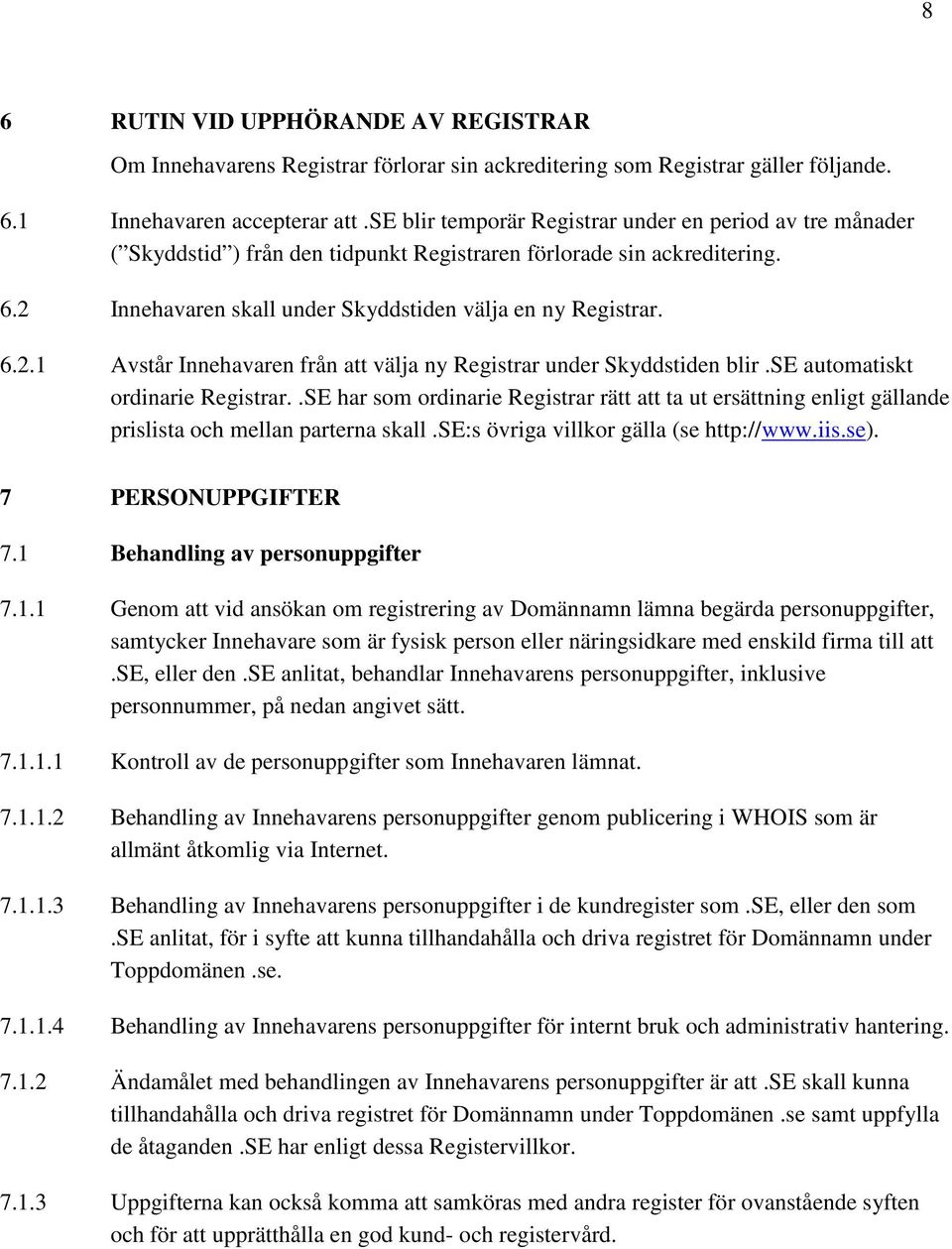 Innehavaren skall under Skyddstiden välja en ny Registrar. 6.2.1 Avstår Innehavaren från att välja ny Registrar under Skyddstiden blir.se automatiskt ordinarie Registrar.