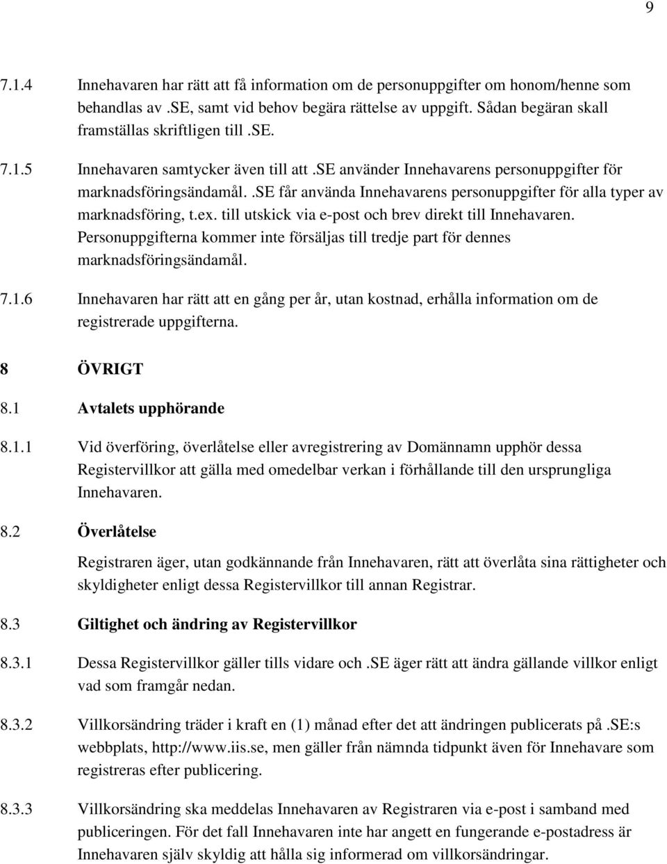 till utskick via e-post och brev direkt till Innehavaren. Personuppgifterna kommer inte försäljas till tredje part för dennes marknadsföringsändamål. 7.1.