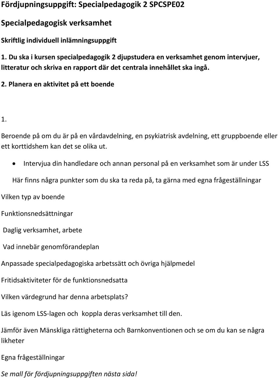 Beroende på om du är på en vårdavdelning, en psykiatrisk avdelning, ett gruppboende eller ett korttidshem kan det se olika ut.