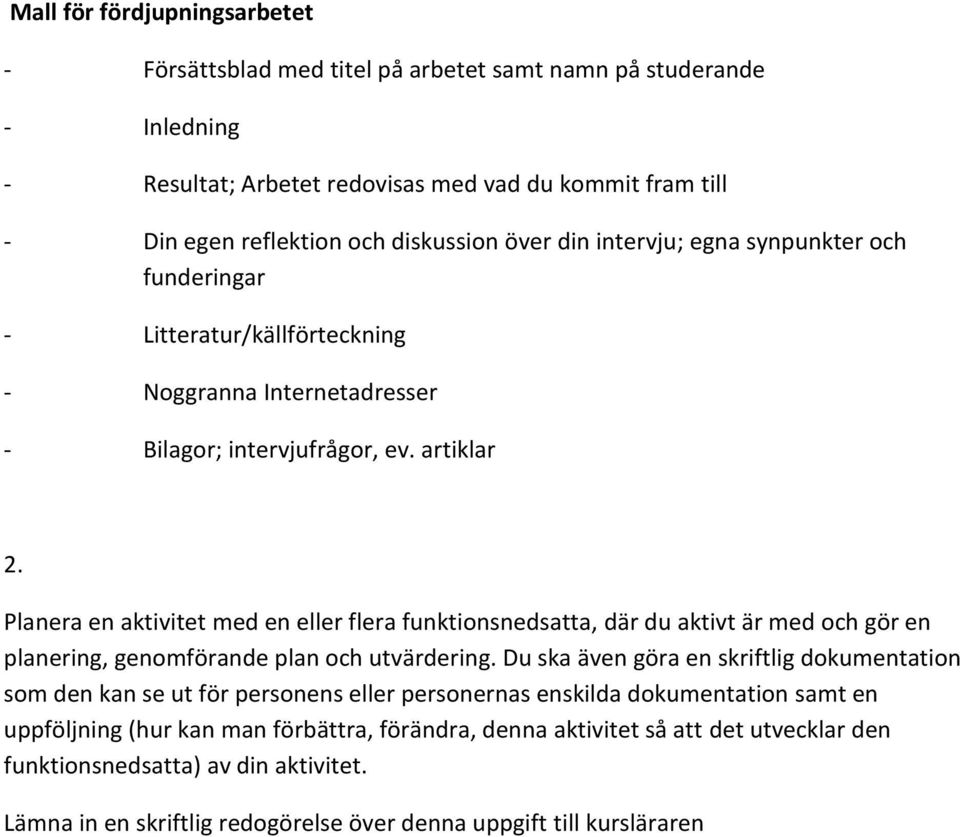 Planera en aktivitet med en eller flera funktionsnedsatta, där du aktivt är med och gör en planering, genomförande plan och utvärdering.