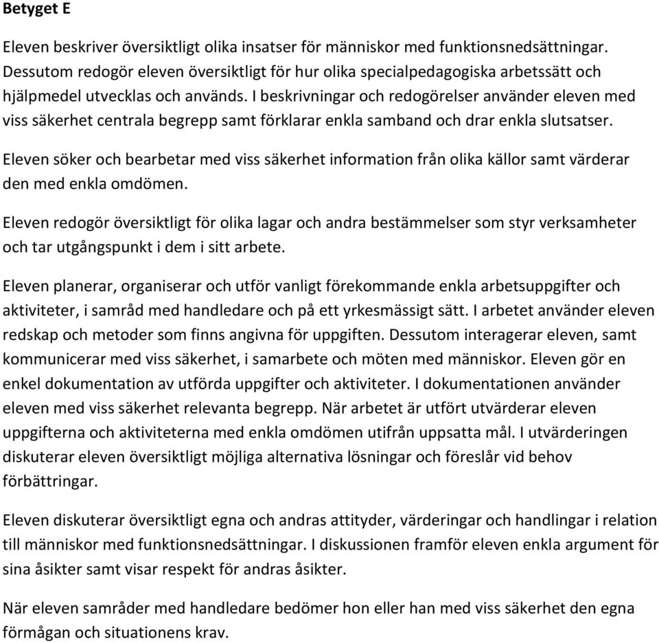 I beskrivningar och redogörelser använder eleven med viss säkerhet centrala begrepp samt förklarar enkla samband och drar enkla slutsatser.