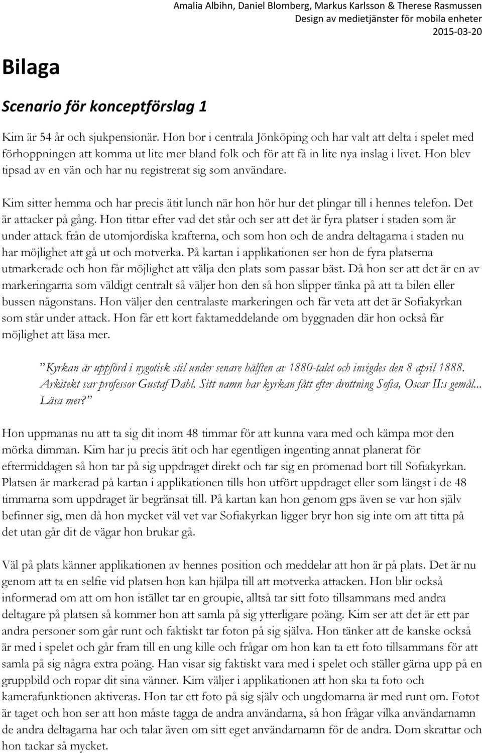 Hon blev tipsad av en vän och har nu registrerat sig som användare. Kim sitter hemma och har precis ätit lunch när hon hör hur det plingar till i hennes telefon. Det är attacker på gång.