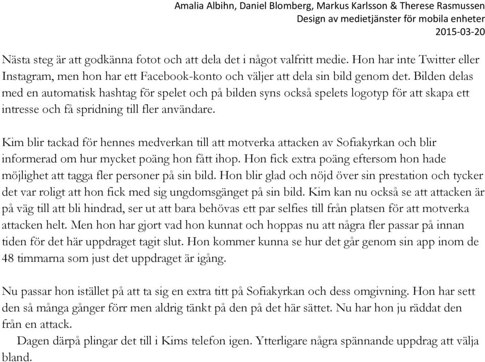 Kim blir tackad för hennes medverkan till att motverka attacken av Sofiakyrkan och blir informerad om hur mycket poäng hon fått ihop.