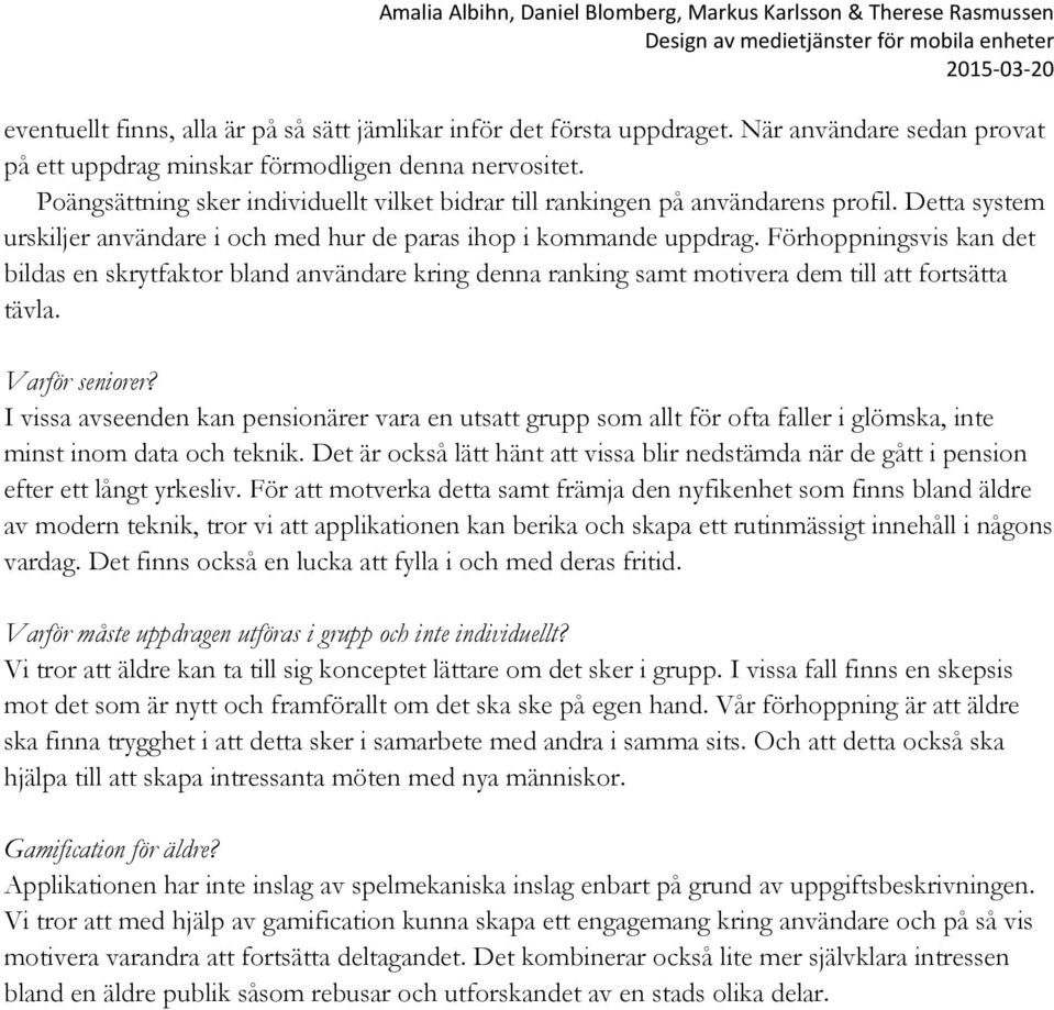 Förhoppningsvis kan det bildas en skrytfaktor bland användare kring denna ranking samt motivera dem till att fortsätta tävla. Varför seniorer?