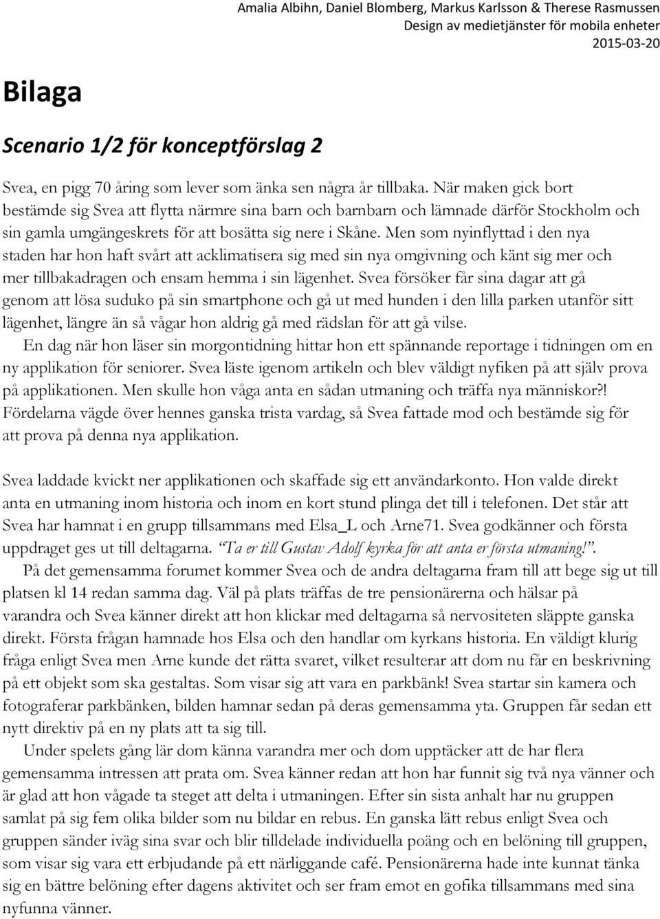 Men som nyinflyttad i den nya staden har hon haft svårt att acklimatisera sig med sin nya omgivning och känt sig mer och mer tillbakadragen och ensam hemma i sin lägenhet.