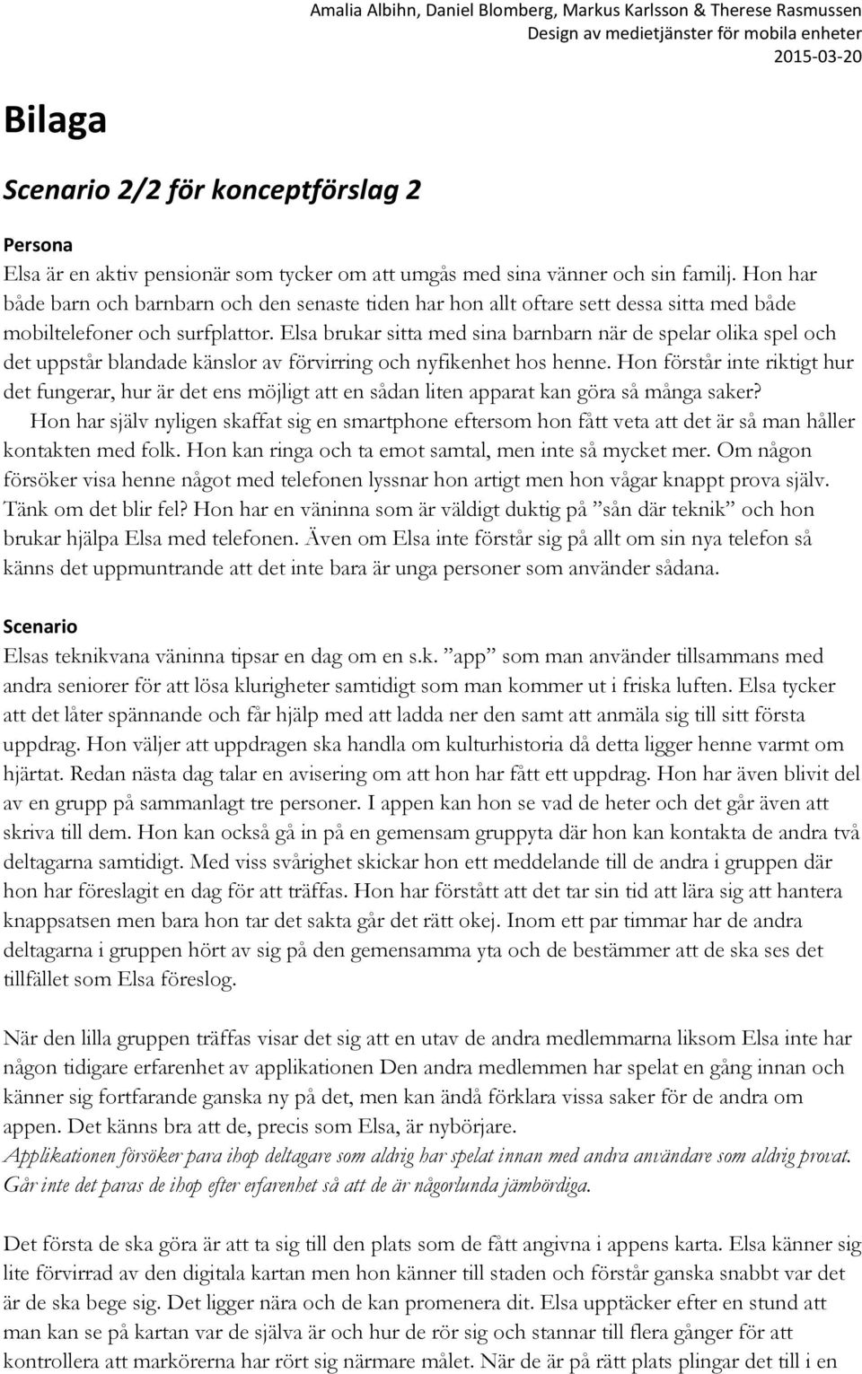 Elsa brukar sitta med sina barnbarn när de spelar olika spel och det uppstår blandade känslor av förvirring och nyfikenhet hos henne.