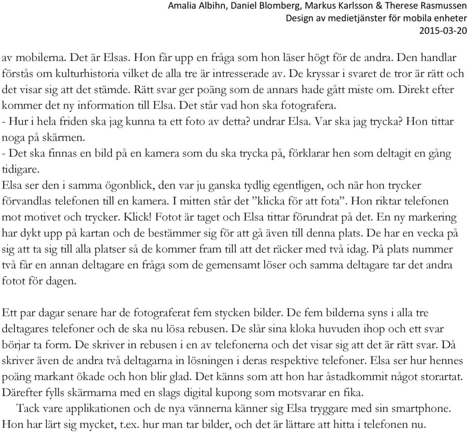 Det står vad hon ska fotografera. - Hur i hela friden ska jag kunna ta ett foto av detta? undrar Elsa. Var ska jag trycka? Hon tittar noga på skärmen.